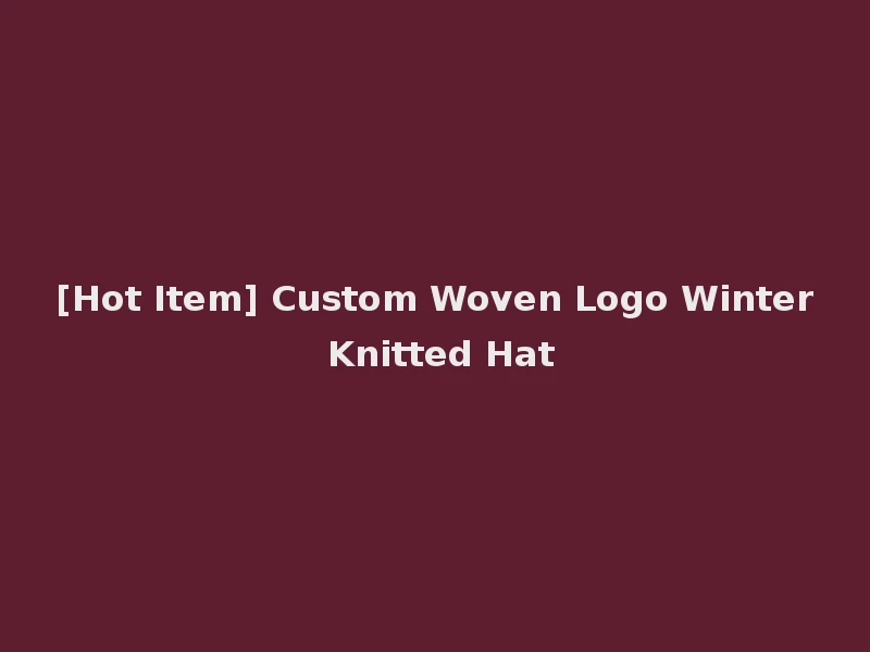 [Hot Item] Custom Woven Logo Winter Knitted Hat