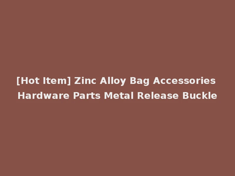 [Hot Item] Zinc Alloy Bag Accessories Hardware Parts Metal Release Buckle
