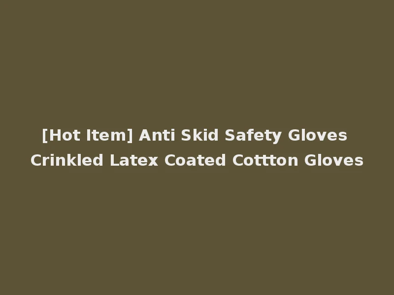 [Hot Item] Anti Skid Safety Gloves Crinkled Latex Coated Cottton Gloves