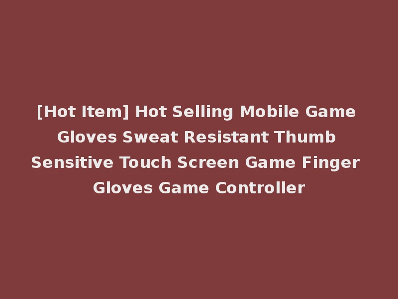 [Hot Item] Hot Selling Mobile Game Gloves Sweat Resistant Thumb Sensitive Touch Screen Game Finger Gloves Game Controller