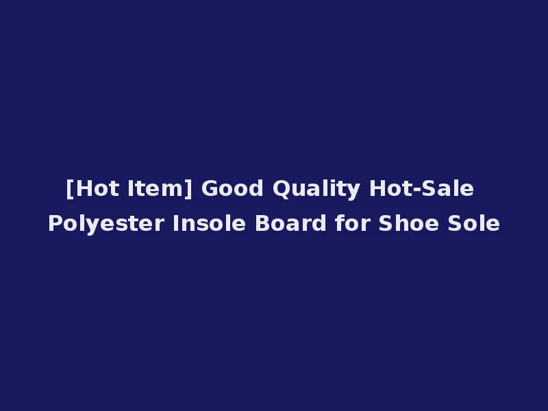 [Hot Item] Good Quality Hot-Sale Polyester Insole Board for Shoe Sole