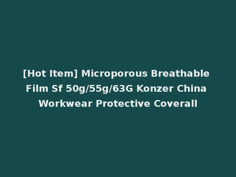 [Hot Item] Microporous Breathable Film Sf 50g/55g/63G Konzer China Workwear Protective Coverall
