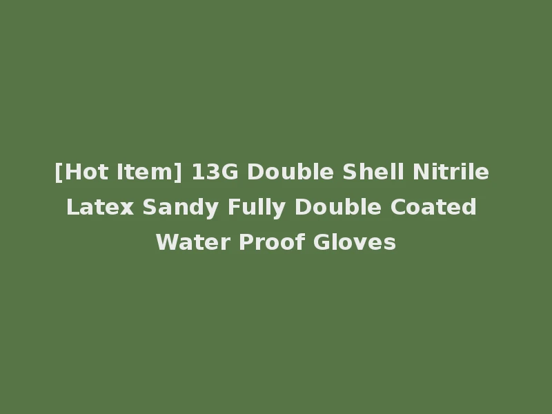 [Hot Item] 13G Double Shell Nitrile Latex Sandy Fully Double Coated Water Proof Gloves