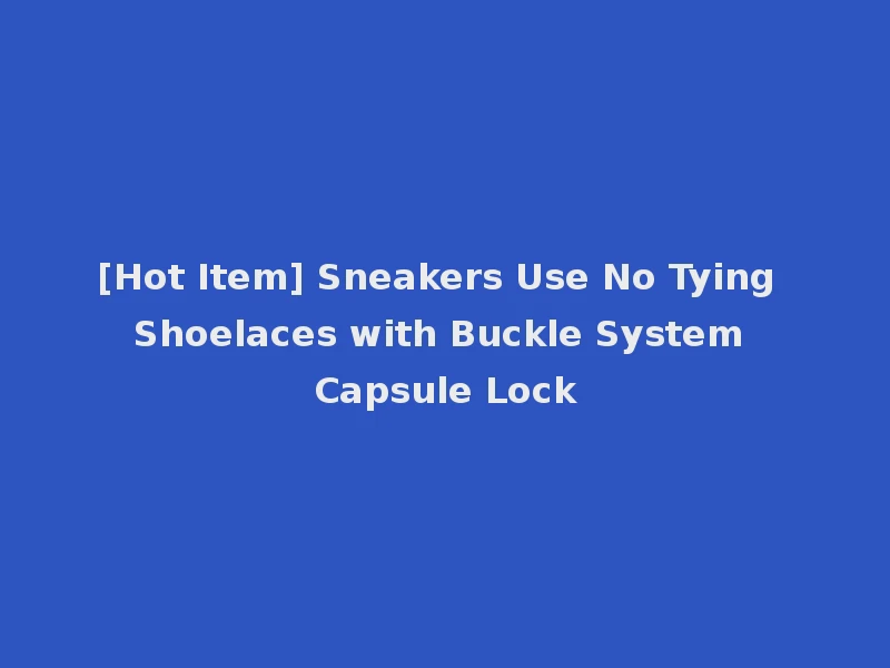 [Hot Item] Sneakers Use No Tying Shoelaces with Buckle System Capsule Lock