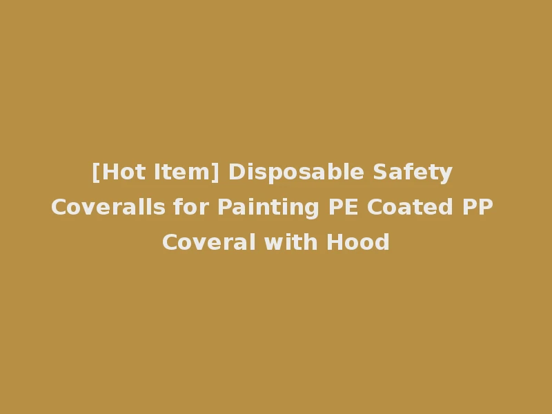 [Hot Item] Disposable Safety Coveralls for Painting PE Coated PP Coveral with Hood