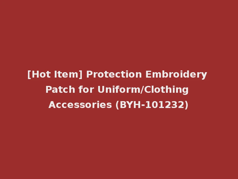 [Hot Item] Protection Embroidery Patch for Uniform/Clothing Accessories (BYH-101232)