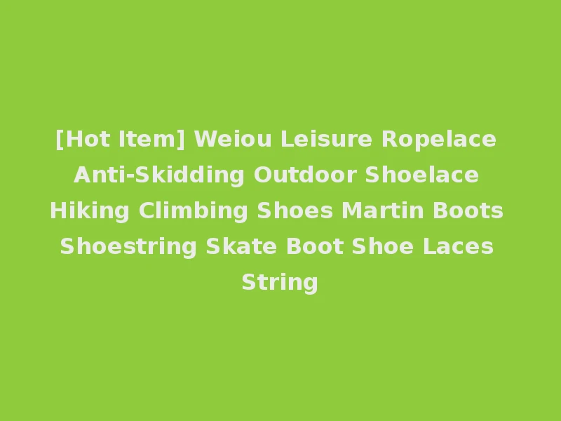 [Hot Item] Weiou Leisure Ropelace Anti-Skidding Outdoor Shoelace Hiking Climbing Shoes Martin Boots Shoestring Skate Boot Shoe Laces String