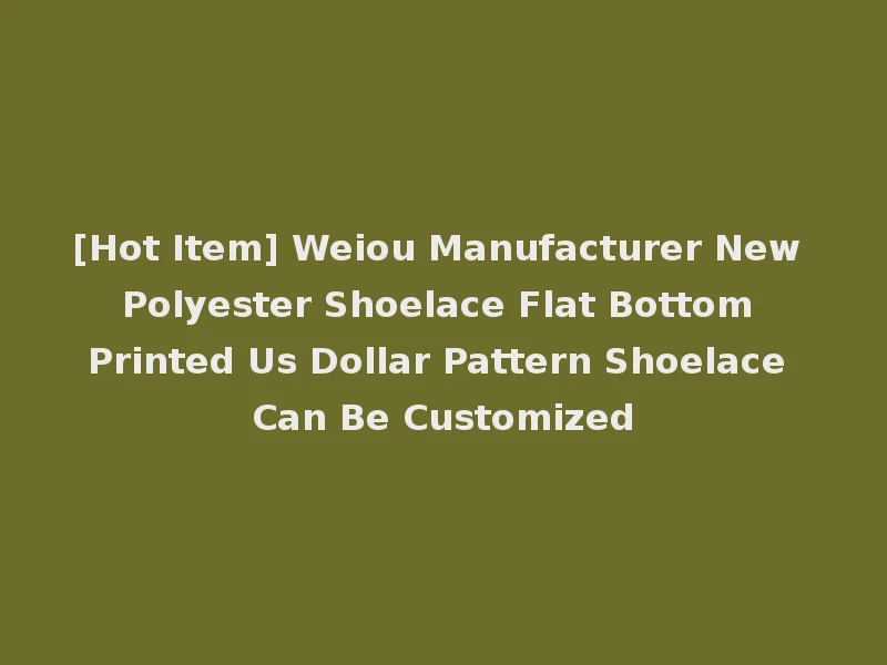 [Hot Item] Weiou Manufacturer New Polyester Shoelace Flat Bottom Printed Us Dollar Pattern Shoelace Can Be Customized