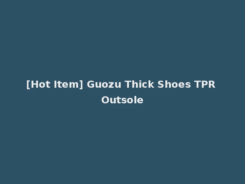 [Hot Item] Guozu Thick Shoes TPR Outsole