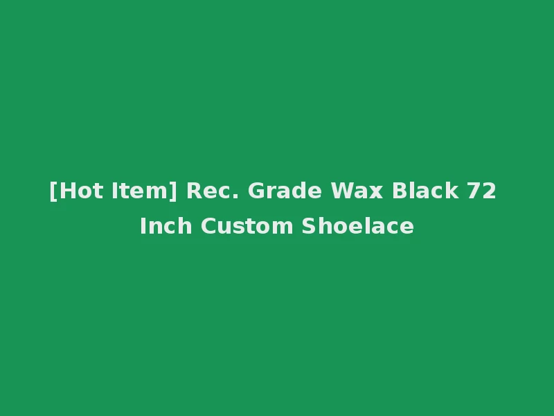 [Hot Item] Rec. Grade Wax Black 72 Inch Custom Shoelace