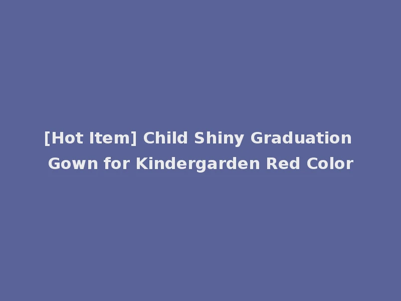 [Hot Item] Child Shiny Graduation Gown for Kindergarden Red Color