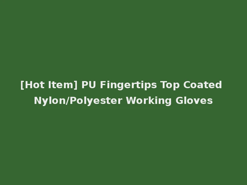 [Hot Item] PU Fingertips Top Coated Nylon/Polyester Working Gloves