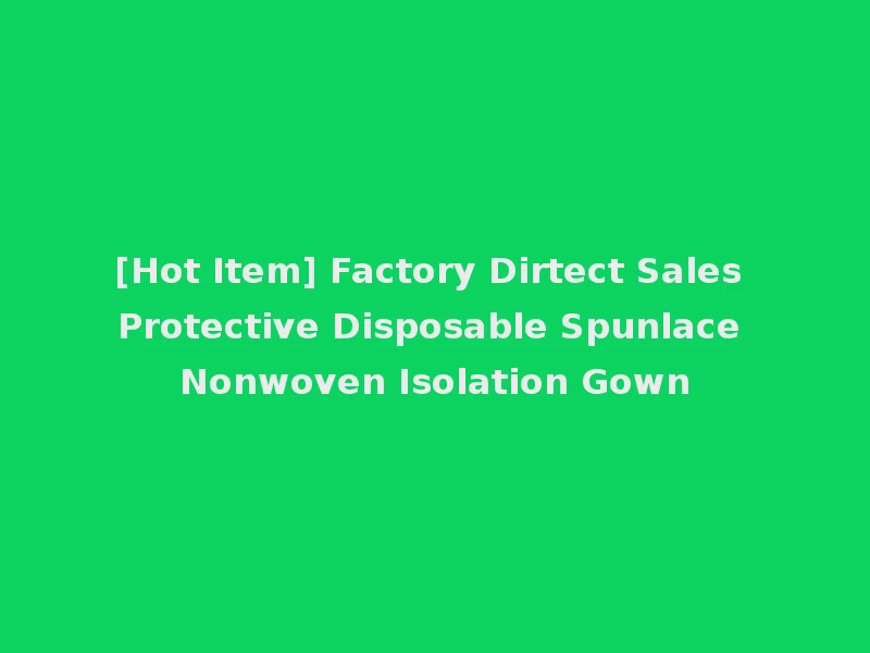 [Hot Item] Factory Dirtect Sales Protective Disposable Spunlace Nonwoven Isolation Gown