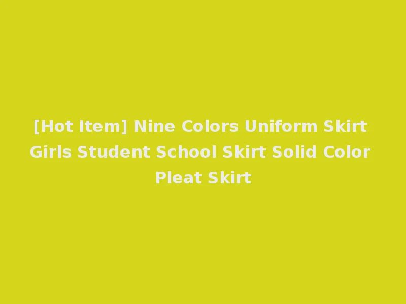 [Hot Item] Nine Colors Uniform Skirt Girls Student School Skirt Solid Color Pleat Skirt