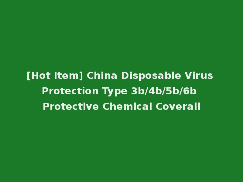 [Hot Item] China Disposable Virus Protection Type 3b/4b/5b/6b Protective Chemical Coverall