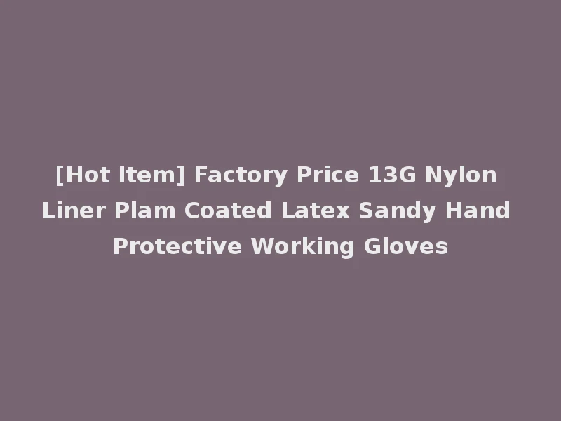 [Hot Item] Factory Price 13G Nylon Liner Plam Coated Latex Sandy Hand Protective Working Gloves