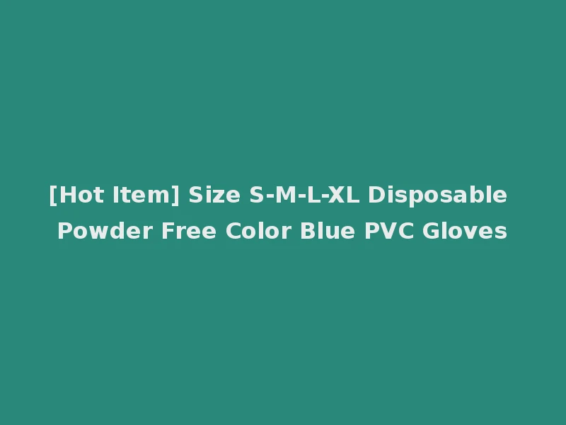 [Hot Item] Size S-M-L-XL Disposable Powder Free Color Blue PVC Gloves