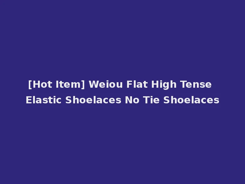 [Hot Item] Weiou Flat High Tense Elastic Shoelaces No Tie Shoelaces