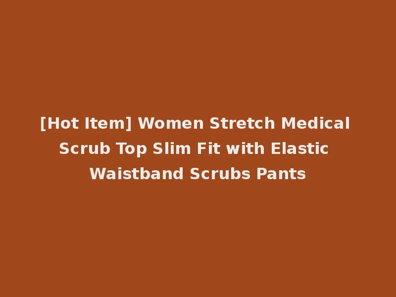 [Hot Item] Women Stretch Medical Scrub Top Slim Fit with Elastic Waistband Scrubs Pants