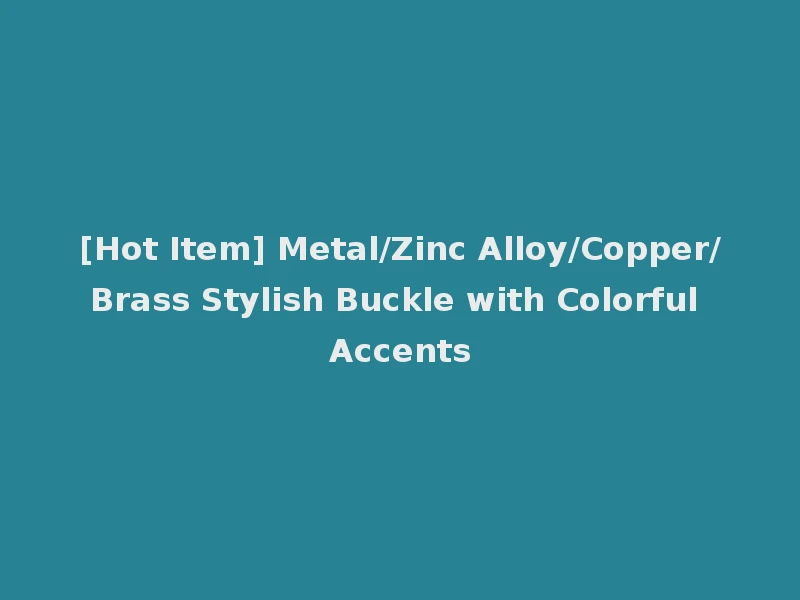 [Hot Item] Metal/Zinc Alloy/Copper/Brass Stylish Buckle with Colorful Accents