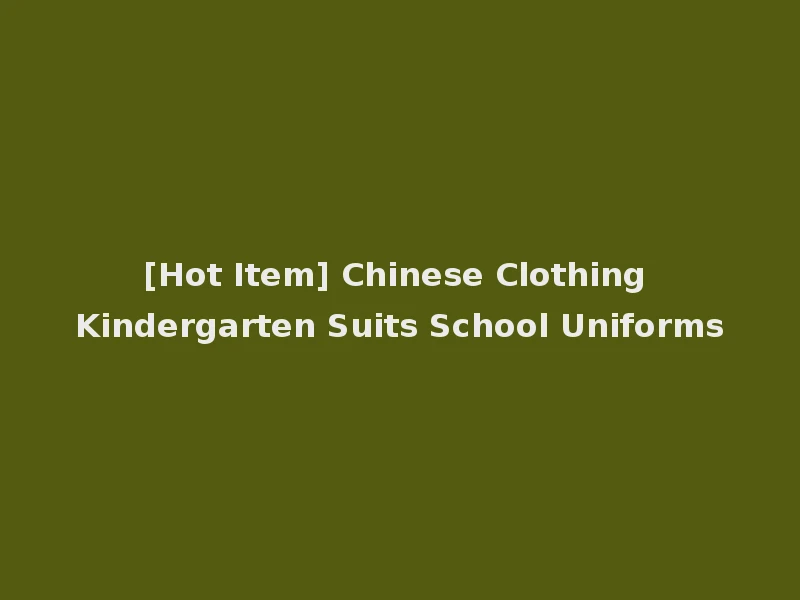 [Hot Item] Chinese Clothing Kindergarten Suits School Uniforms