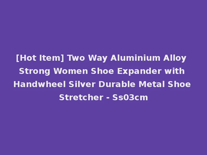 [Hot Item] Two Way Aluminium Alloy Strong Women Shoe Expander with Handwheel Silver Durable Metal Shoe Stretcher - Ss03cm