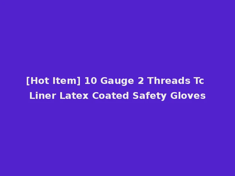 [Hot Item] 10 Gauge 2 Threads Tc Liner Latex Coated Safety Gloves