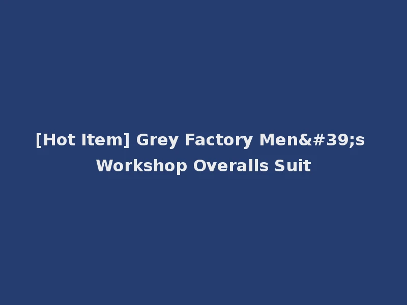 [Hot Item] Grey Factory Men's Workshop Overalls Suit