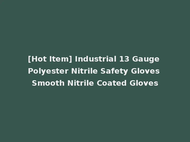 [Hot Item] Industrial 13 Gauge Polyester Nitrile Safety Gloves Smooth Nitrile Coated Gloves