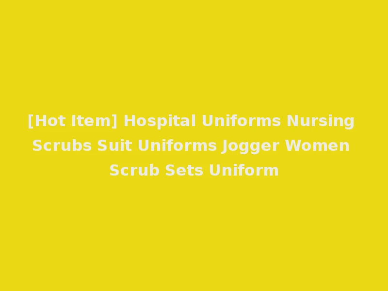 [Hot Item] Hospital Uniforms Nursing Scrubs Suit Uniforms Jogger Women Scrub Sets Uniform
