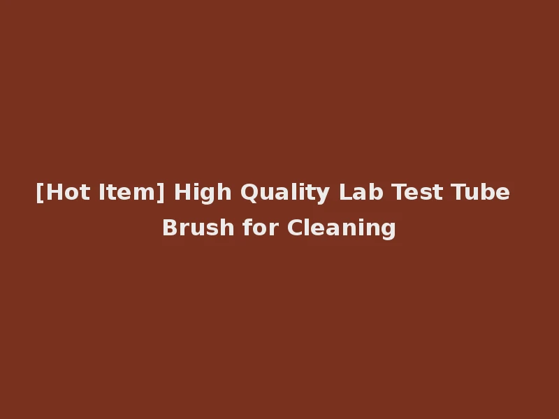 [Hot Item] High Quality Lab Test Tube Brush for Cleaning