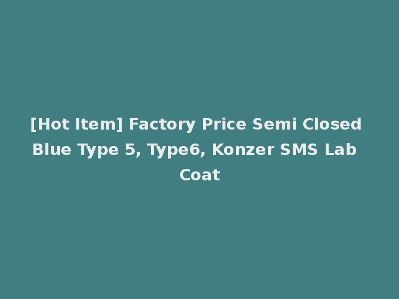 [Hot Item] Factory Price Semi Closed Blue Type 5, Type6, Konzer SMS Lab Coat