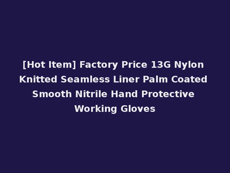 [Hot Item] Factory Price 13G Nylon Knitted Seamless Liner Palm Coated Smooth Nitrile Hand Protective Working Gloves