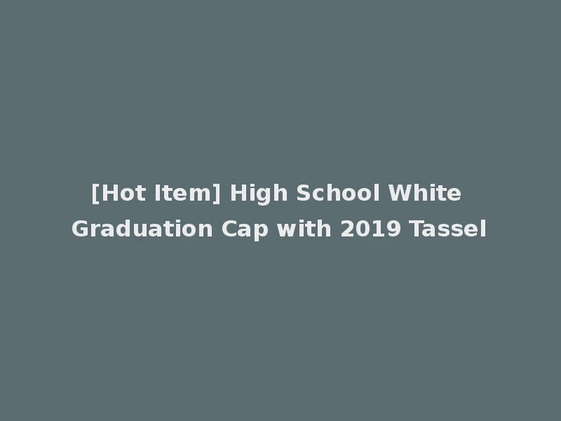 [Hot Item] High School White Graduation Cap with 2019 Tassel