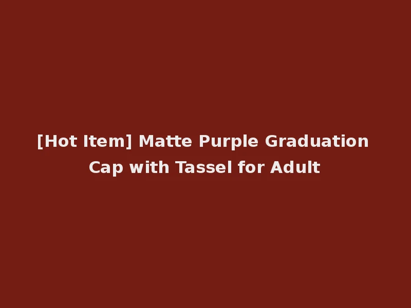 [Hot Item] Matte Purple Graduation Cap with Tassel for Adult