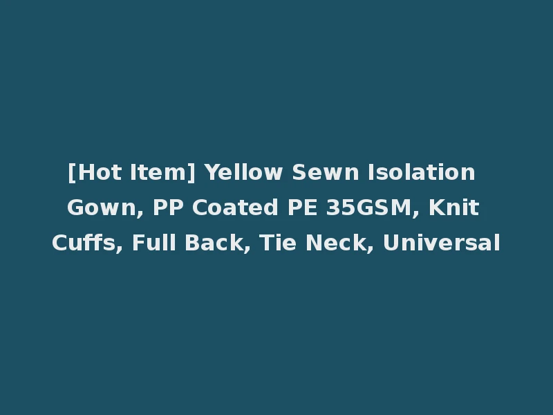 [Hot Item] Yellow Sewn Isolation Gown, PP Coated PE 35GSM, Knit Cuffs, Full Back, Tie Neck, Universal