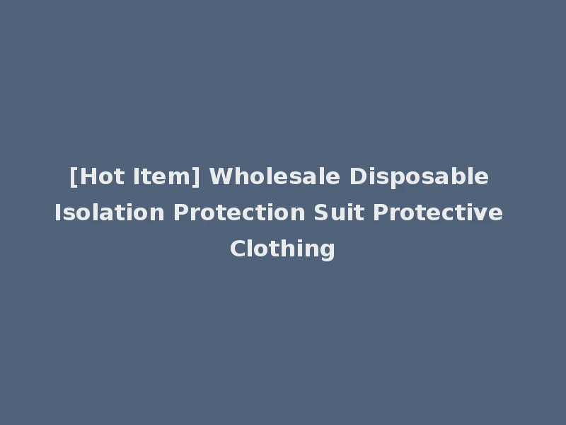 [Hot Item] Wholesale Disposable Isolation Protection Suit Protective Clothing