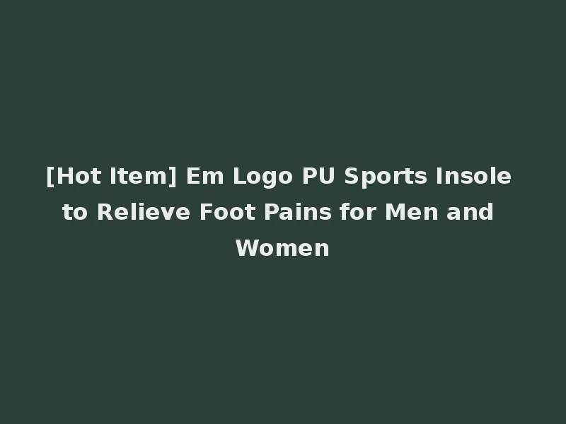 [Hot Item] Em Logo PU Sports Insole to Relieve Foot Pains for Men and Women
