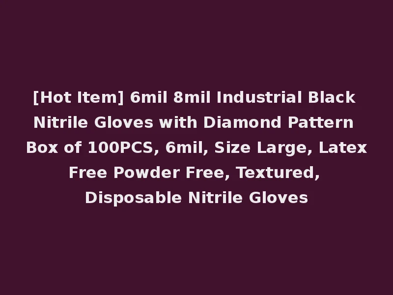 [Hot Item] 6mil 8mil Industrial Black Nitrile Gloves with Diamond Pattern Box of 100PCS, 6mil, Size Large, Latex Free Powder Free, Textured, Disposable Nitrile Gloves