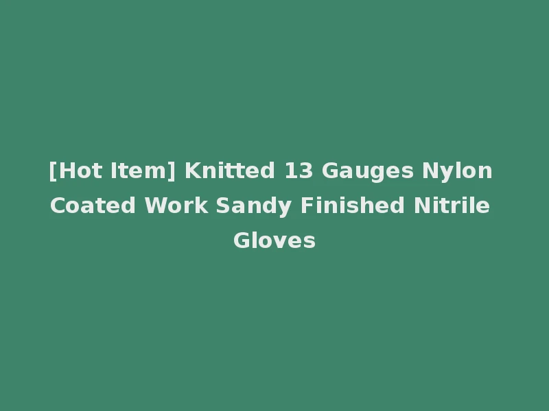 [Hot Item] Knitted 13 Gauges Nylon Coated Work Sandy Finished Nitrile Gloves