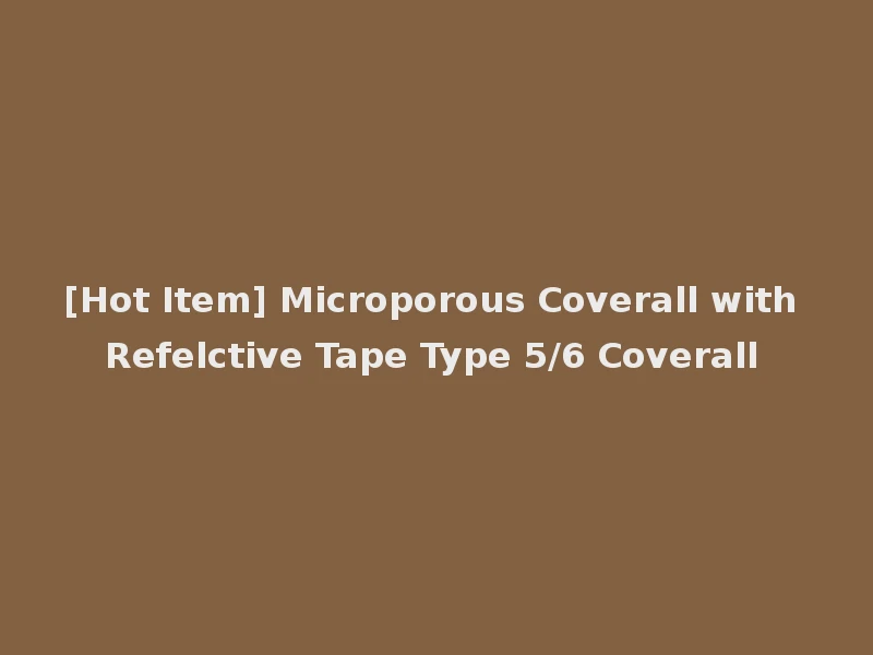 [Hot Item] Microporous Coverall with Refelctive Tape Type 5/6 Coverall