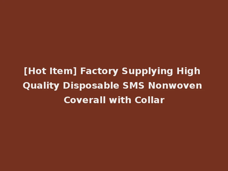 [Hot Item] Factory Supplying High Quality Disposable SMS Nonwoven Coverall with Collar