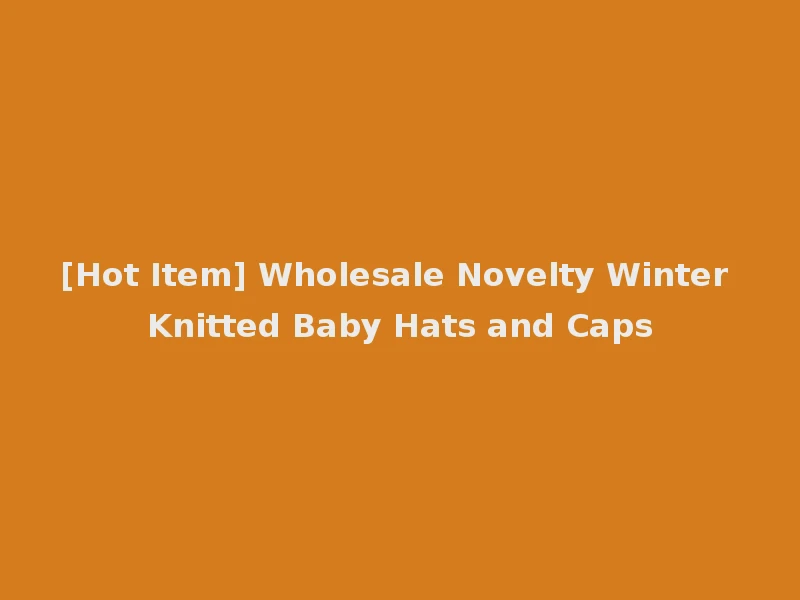 [Hot Item] Wholesale Novelty Winter Knitted Baby Hats and Caps