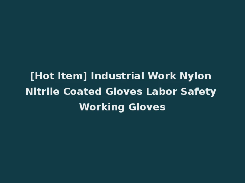 [Hot Item] Industrial Work Nylon Nitrile Coated Gloves Labor Safety Working Gloves