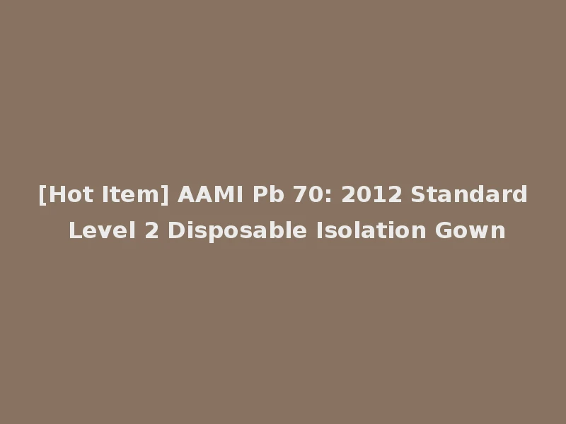 [Hot Item] AAMI Pb 70: 2012 Standard Level 2 Disposable Isolation Gown