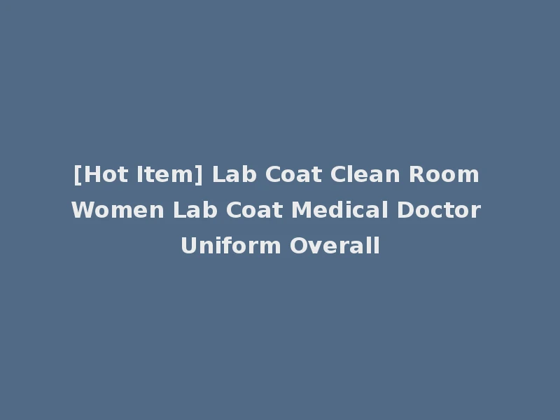 [Hot Item] Lab Coat Clean Room Women Lab Coat Medical Doctor Uniform Overall