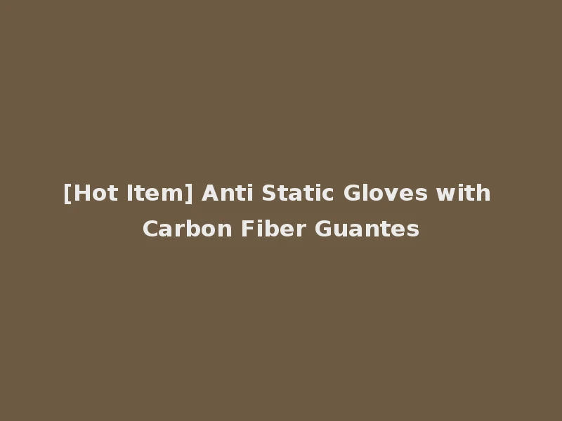 [Hot Item] Anti Static Gloves with Carbon Fiber Guantes
