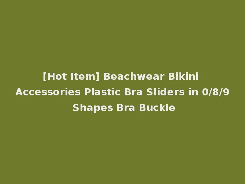 [Hot Item] Beachwear Bikini Accessories Plastic Bra Sliders in 0/8/9 Shapes Bra Buckle