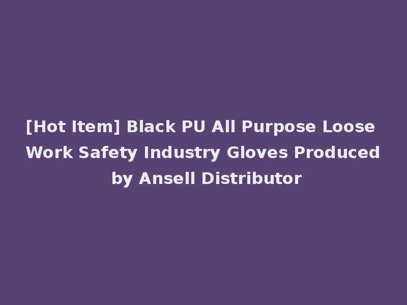 [Hot Item] Black PU All Purpose Loose Work Safety Industry Gloves Produced by Ansell Distributor