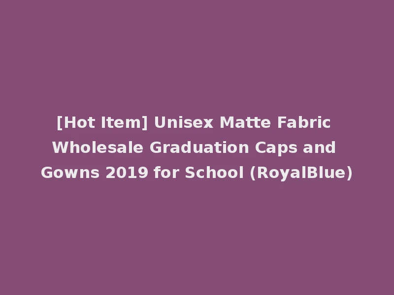 [Hot Item] Unisex Matte Fabric Wholesale Graduation Caps and Gowns 2019 for School (RoyalBlue)